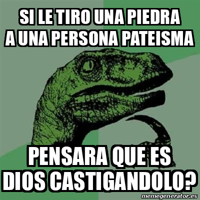 Meme Filosoraptor SI LE TIRO UNA PIEDRA A UNA PERSONA PATEISMA