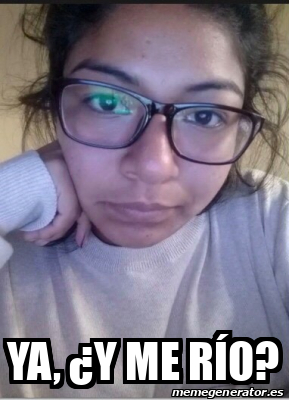 Meme Personalizado - Ya, ¿Y me río? - 32194653