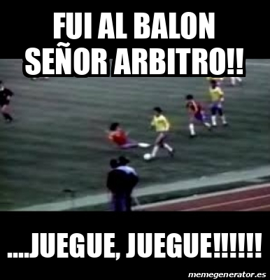 Meme Personalizado Fui Al Balon Se Or Arbitro Juegue Juegue