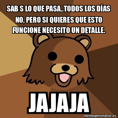 Meme Pedobear - Sab s lo que pasa..todos los días no, pero si quieres ...