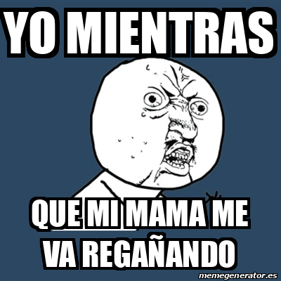 Meme Y U No - yo mientras que mi mama me va regañando - 32024903