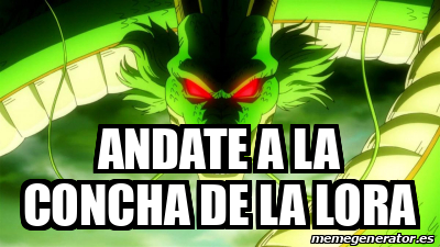 Meme Personalizado Andate A La Concha De La Lora