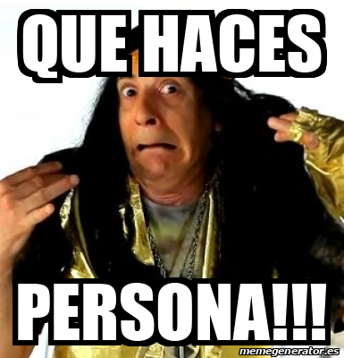 Meme Personalizado Que Haces Persona