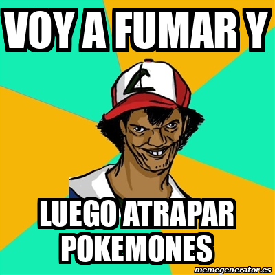 Meme Ash Pedreiro Voy A Fumar Y Luego Atrapar Pokemones