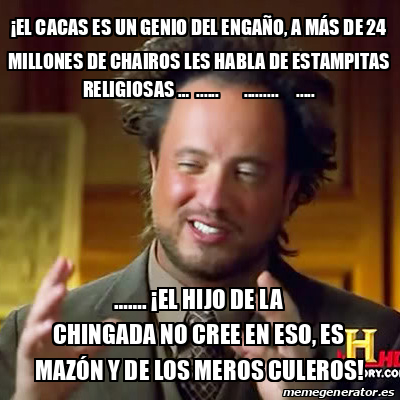 Meme Ancient Aliens El Cacas Es Un Genio Del Enga O A M S De