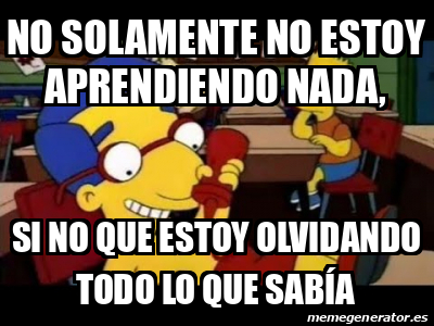Meme Personalizado - NO SOLAMENTE NO ESTOY APRENDIENDO NADA, si no que