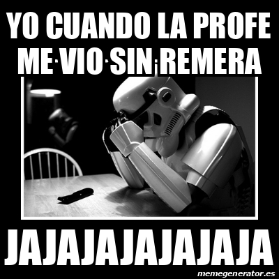 Meme Sad Trooper - yo cuando la profe me vio sin remera jajajajajajaja ...