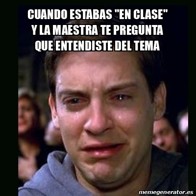 Meme Crying Peter Parker Cuando Estabas En Clase Y La Maestra Te Pregunta Que Entendiste Del