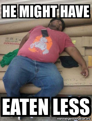 Meme Personalizado - HE MIGHT HAVE eaten less - 32235940