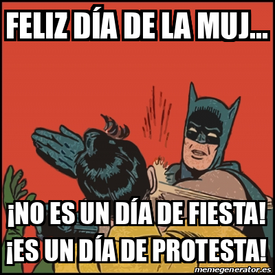 Meme Batman slaps Robin - Feliz día de la muj... ¡No es un día de fiesta!  ¡Es un día de protesta! - 32236729