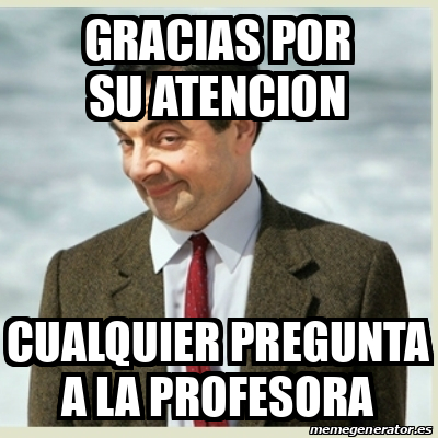 Meme Mr Bean Gracias Por Su Atencion Cualquier Pregunta A La Profesora