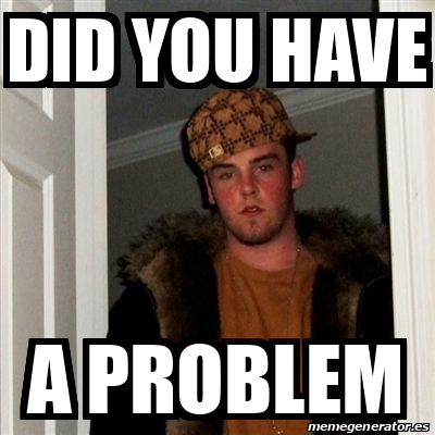 Meme Scumbag Steve - Did you have a problem - 32243157