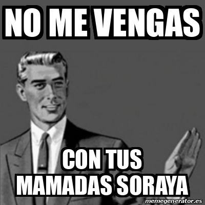 Meme Correction Guy No Me Vengas Con Tus Mamadas Soraya