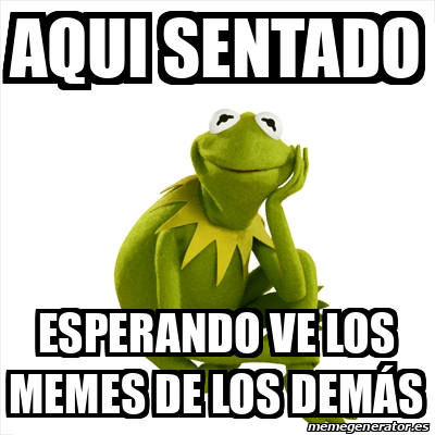 Meme Kermit the frog - aqui sentado esperando ve los memes de los demás