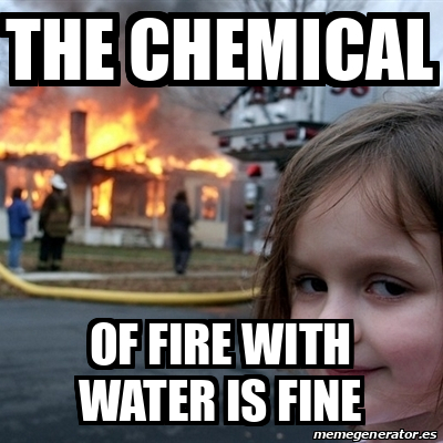 Meme Disaster Girl - the chemical of fire with water is fine - 32252809