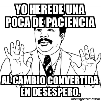 meme-ay-si-yo-herede-una-poca-de-paciencia-al-cambio-convertida-en