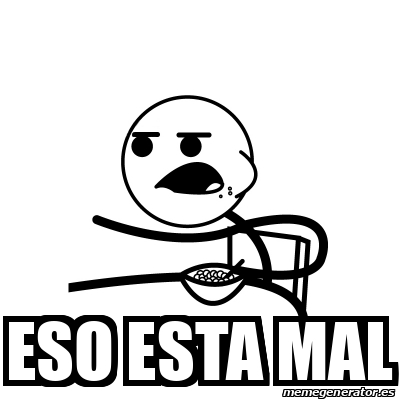 Meme Cereal Guy - ESO ESTA MAL - 32262021