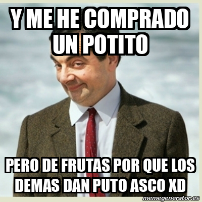 Meme Mr Bean Y Me He Comprado Un Potito Pero De Frutas Por Que Los Demas Dan Puto Asco XD