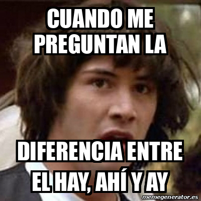 Meme Keanu Reeves - cuando me preguntan la diferencia entre el hay, ahí ...