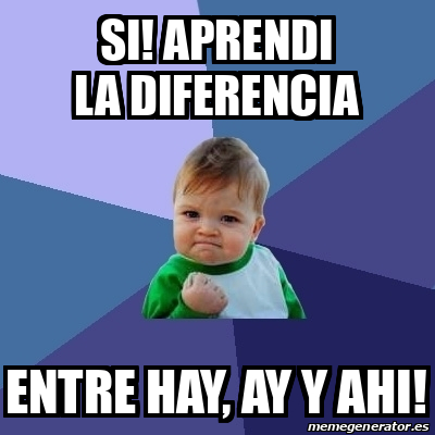 Meme Bebe Exitoso - si! aprendi la diferencia entre hay, ay y ahi ...