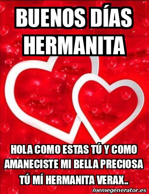 Meme Personalizado Buenos D As Hermanita Hola Como Estas T Y Como Amaneciste Mi Bella