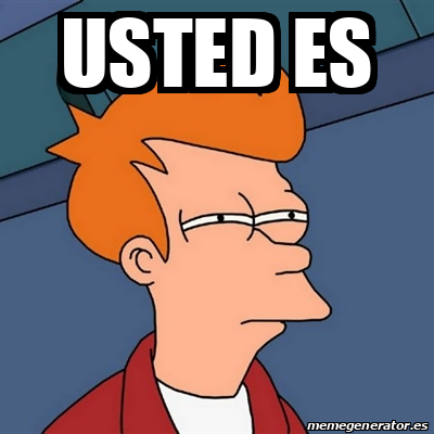 Meme Futurama Fry Usted Es