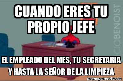 Meme Personalizado Cuando Eres Tu Propio Jefe El Empleado Del Mes Tu Secretaria Y Hasta La