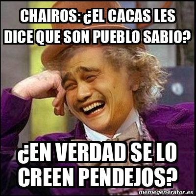 Meme Yao Wonka - chairos: ¿el cacas les dice que son pueblo sabio? ¿en