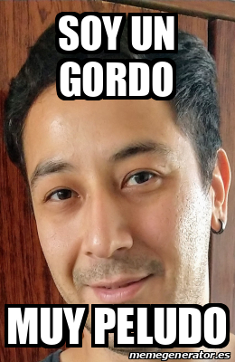 Meme Personalizado Soy Un Gordo Muy Peludo