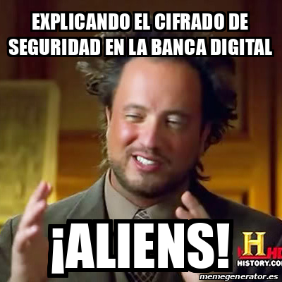 Meme Ancient Aliens - explicando el cifrado de seguridad en la banca ...