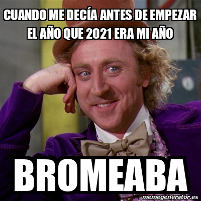 Meme Willy Wonka - Cuando me decía antes de empezar el año que 2021 era ...