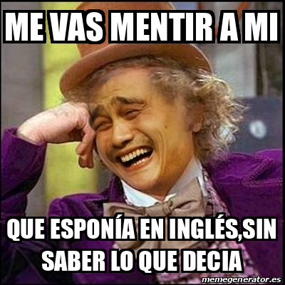 Meme Yao Wonka Me Vas Mentir A Mi Que Espon A En Ingl S Sin Saber Lo Que Decia