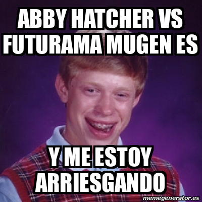 Meme Bad Luck Brian - Abby Hatcher vs futurama mugen es y me estoy