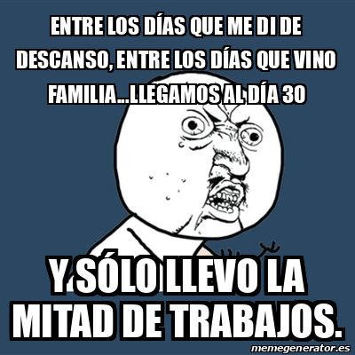 Meme Y U No - Entre los días que me di de descanso, entre los días que ...