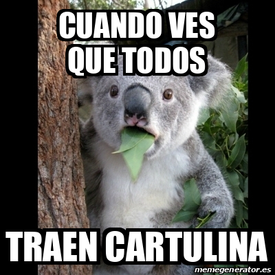 Meme Koala - Cuando ves que todos traen cartulina - 32030755