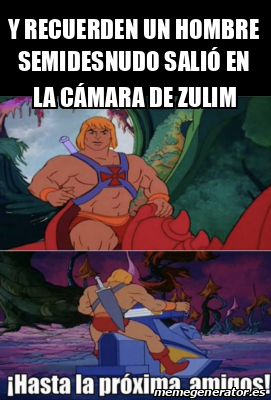 Meme Personalizado Y Recuerden Un Hombre Semidesnudo Sali En La C Mara De Zulim