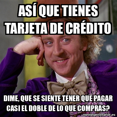 Meme Willy Wonka As Que Tienes Tarjeta De Cr Dito Dime Que Se