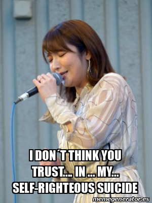 Meme Personalizado - i don´t think you trust.... in ... my... self ...