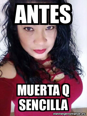 Meme Personalizado - Antes Muerta q sencilla - 32317252