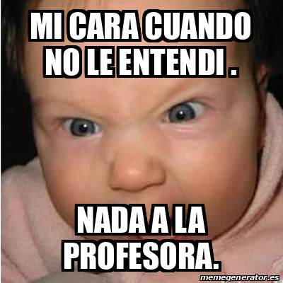 Meme Bebe Furioso Mi Cara Cuando No Le Entendi Nada A La Profesora