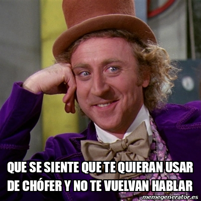 Meme Willy Wonka Que Se Siente Que Te Quieran Usar De Ch Fer Y No Te