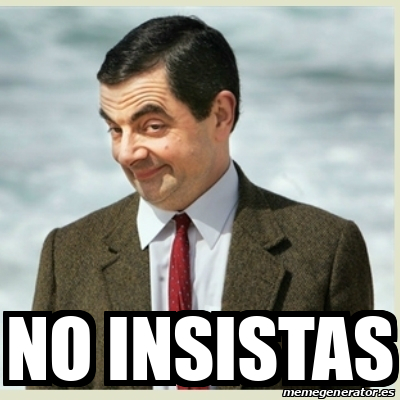 Meme Mr Bean - NO INSISTAS - 32318891