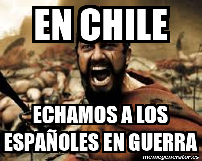 Meme Personalizado - en chile echamos a los españoles en guerra - 32321427