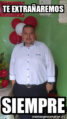 Meme Personalizado - Te extrañaremos Siempre - 32324186
