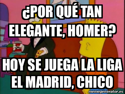 Meme Personalizado Por Qu Tan Elegante Homer Hoy Se Juega La Liga El Madrid Chico