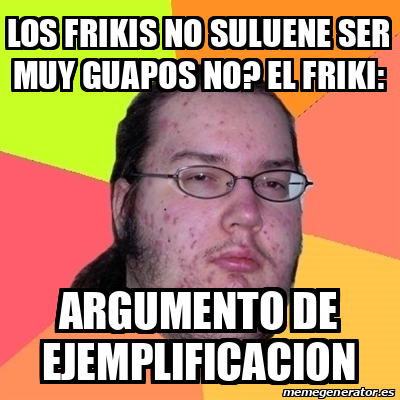 Meme Friki Los Frikis No Suluene Ser Muy Guapos No El Friki Argumento De Ejemplificacion