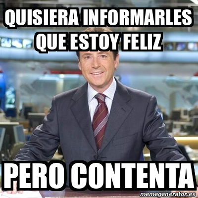 Meme Matias Prats - quisiera informarles que estoy feliz pero contenta ...