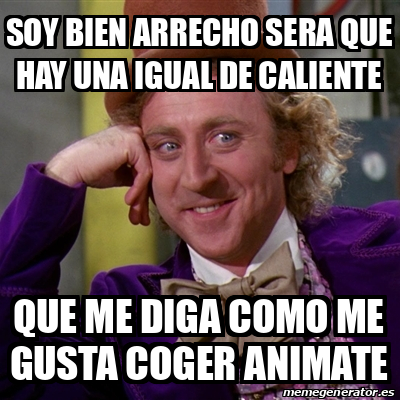 Meme Willy Wonka Soy Bien Arrecho Sera Que Hay Una Igual De Caliente