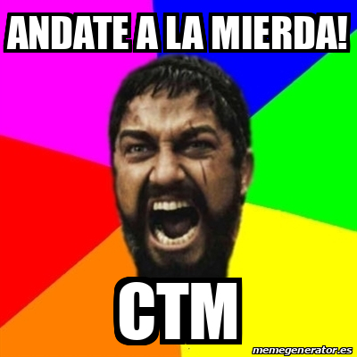 Meme Sparta Andate A La Mierda Ctm