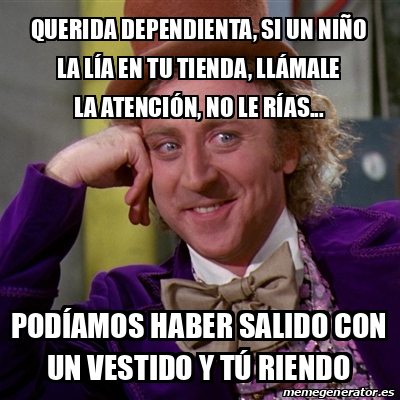 Meme Willy Wonka - Querida dependienta, si un niño la lía en tu tienda ...